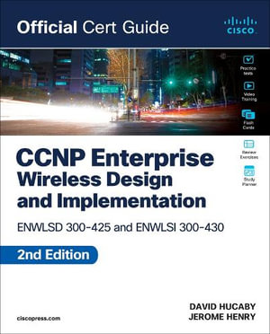 CCNP Enterprise Wireless Design ENWLSD 300-425 and Implementation ENWLSI 300-430 Official Cert Guide : Official Cert Guide - David Hucaby