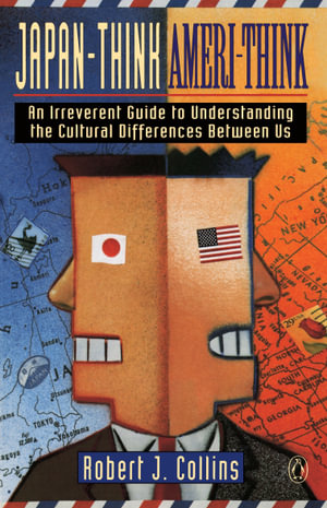 Japan-Think, Ameri-Think : An Irreverent Guide to Understanding the Cultural Differences Between Us - Robert J. Collins