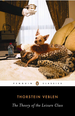 The Theory of the Leisure Class : Penguin Modern Classics - THORSTEIN VEBLEN