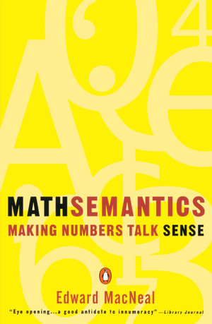 Mathsemantics : Making Numbers Talk Sense - Edward MacNeal