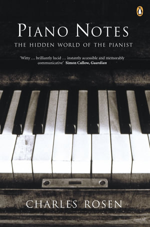 Piano Notes : The Hidden World of the Pianist - Charles Rosen