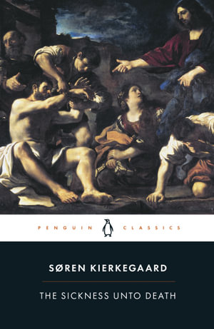 The Sickness Unto Death : Penguin Classics -  Soren Kierkegaard