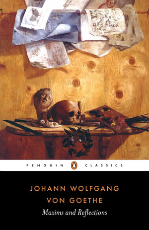 Maxims and Reflections  : Penguin Classics - Johann Wolfgang von Goethe 