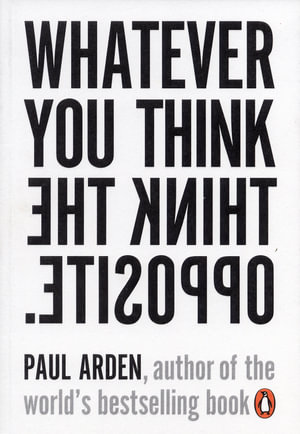 Whatever You Think, Think the Opposite - Paul Arden