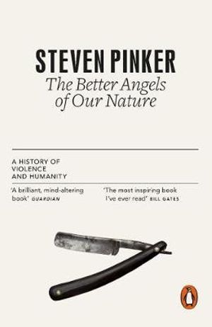 The Better Angels of Our Nature : A History of Violence and Humanity - Steven Pinker
