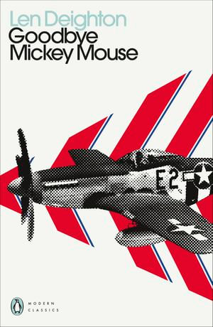 Goodbye Mickey Mouse : Penguin Modern Classics - Len Deighton