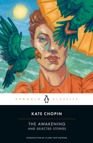 The Awakening and Selected Stories : Penguin Classics - Kate Chopin