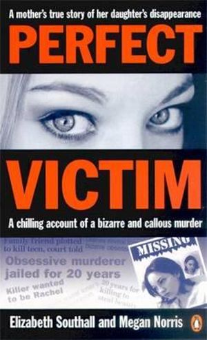 Perfect Victim :  A Chilling Account of a Bizarre and Callous Murder, A Mother's True Story of Her Daughter's Disappearance - Elizabeth Southall