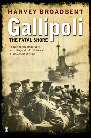 Gallipoli : The Fatal Shore : The Fatal Shore - Harvey Broadbent
