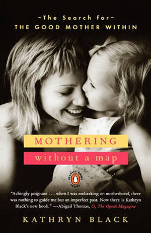 Mothering Without a Map : The Search for the Good Mother Within - Kathryn Black