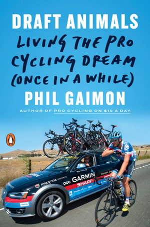 Draft Animals : Living the Pro Cycling Dream (Once in a While) - Phil Gaimon