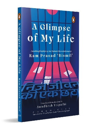 A Glimpse of My Life : Autobiography of the Indian Revolutionary Ram Prasad âBismilâ - Ram Prasad