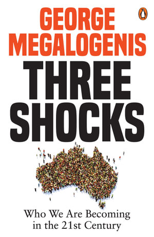 Three Shocks : Who We Are Becoming in the 21st Century - George Megalogenis