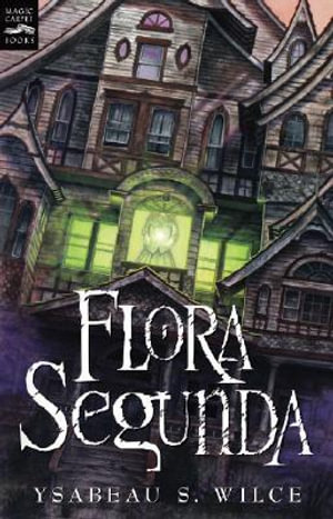 Flora Segunda : Being the Magickal Mishaps of a Girl of Spirit, Her Glass-Gazing Sidekick, Two Ominous Butlers (One Blue), a House with Eleven Thousand Rooms, and a Red Dog - Ysabeau S Wilce