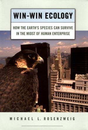 Win-Win Ecology : How the Earth's Species Can Survive in the Midst of Human Enterprise - Michael L. Rosenzweig