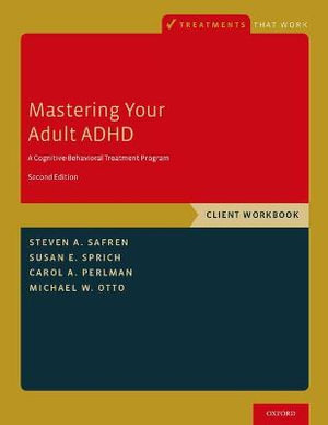 Mastering Your Adult ADHD : A Cognitive-Behavioral Treatment Program, Client Workbook - Steven A. Safren