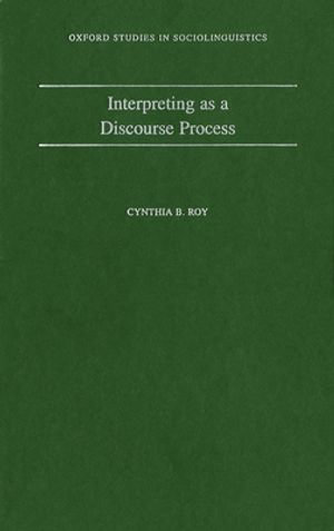 Interpreting As a Discourse Process : Oxford Studies in Sociolinguistics - Cynthia B. Roy