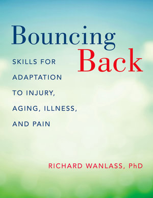 Bouncing Back : Skills for Adaptation to Injury, Aging, Illness, and Pain - Richard Wanlass