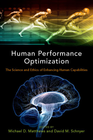 Human Performance Optimization : The Science and Ethics of Enhancing Human Capabilities - David M. Schnye
