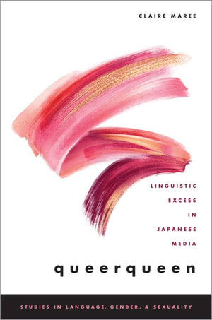 queerqueen : Linguistic Excess in Japanese Media - Claire Maree