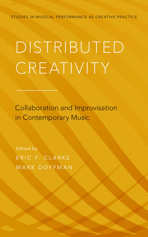 Distributed Creativity : Collaboration and Improvisation in Contemporary Music - Eric F. Clarke