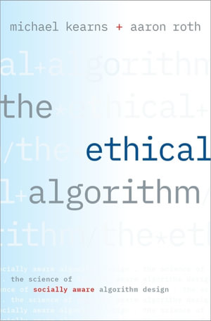 The Ethical Algorithm : The Science of Socially Aware Algorithm Design - Michael Kearns