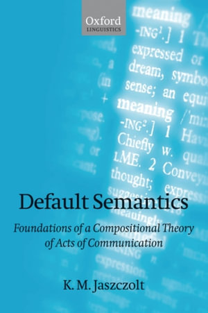 Default Semantics : Foundations of a Compositional Theory of Acts of Communication - K. M. Jaszczolt