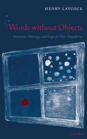 Words without Objects : Semantics, Ontology, and Logic for Non-Singularity - Henry Laycock
