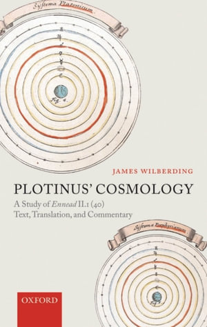 Plotinus' Cosmology : A Study of Ennead II.1 (40): Text, Translation, and Commentary - James Wilberding