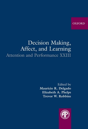 Decision Making, Affect, and Learning : Attention and Performance XXIII - Mauricio R. Delgado