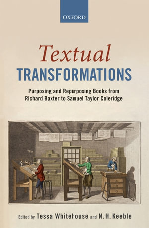 Textual Transformations : Purposing and Repurposing Books from Richard Baxter to Samuel Taylor Coleridge - Tessa Whitehouse