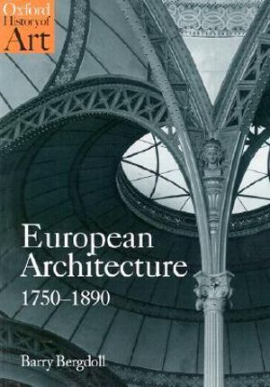 European Architecture 1750-1890 : Oxford History of Art - Barry  Bergdoll