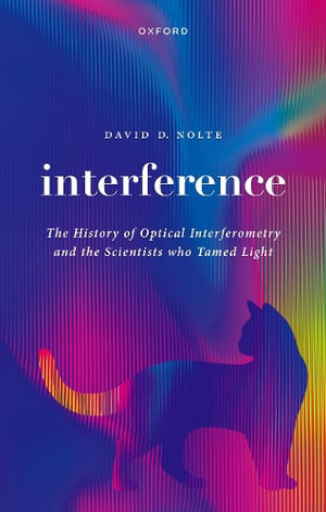 Interference : The History of Optical Interferometry and the Scientists Who Tamed Light - David D. Nolte