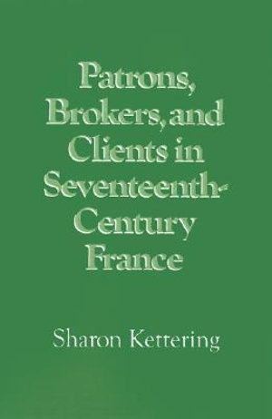 Patrons, Brokers, and Clients in Seventeenth-Century France - Sharon Kettering