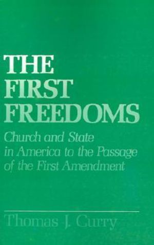 The First Freedoms : Church and State in America to the Passage of the First Amendment - Thomas J. Curry