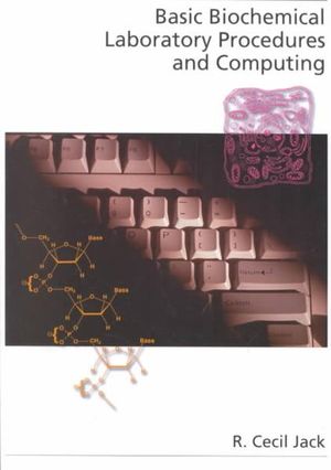 Basic Biochemical Laboratory Procedures and Computing : With Principles, Review Questions, Worked Examples, and Spreadsheet Solutions - R. Cecil Jack