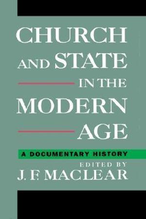 Church and State in the Modern Age : A Documentary History - J.F. Maclear