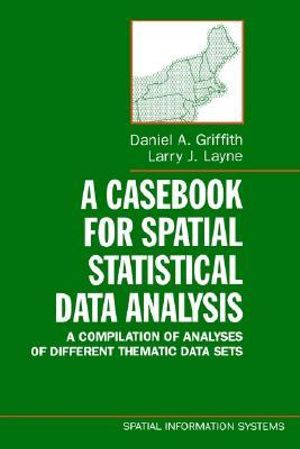 A Casebook for Spatial Statistical Data Analysis : A Compilation of Analyses of Different Thematic Data Sets - Daniel A. Griffith