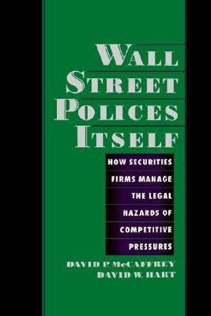 Wall Street Polices Itself : How Securities Firms Manage the Legal Hazards of Competitive Pressures - David P. McCaffrey