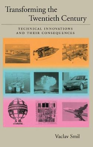 Transforming the Twentieth Century : Technical Innovations and Their Consequences - Vaclav Smil