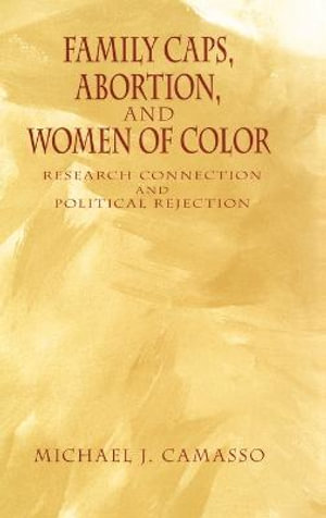Family Caps, Abortion and Women of Color : Research Connection and Political Rejection - Michael Camasso