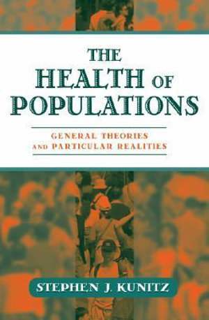 The Health of Populations : General Theories and Particular Realities - Stephen J. Kunitz