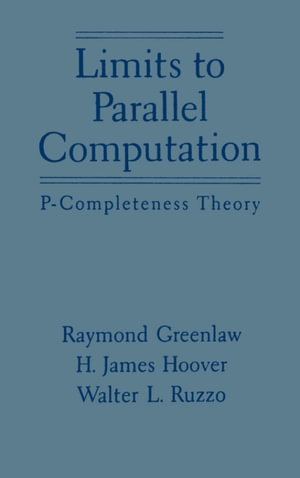 Limits to Parallel Computation : P-Completeness Theory - Raymond Greenlaw
