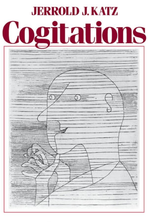 Cogitations : A Study of the Cogito in Relation to the Philosophy of Logic and Language and a Study of Them in Relation to the Cogito - Jerrold J. Katz