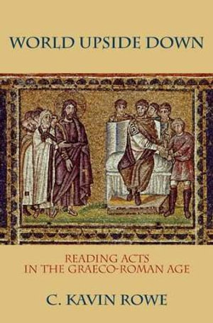 World Upside Down : Reading Acts in the Graeco-Roman Age - C. Kavin Rowe