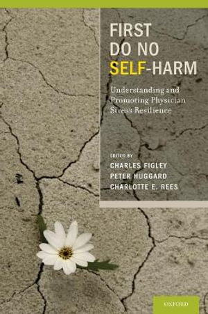 First Do No Self Harm : Understanding and Promoting Physician Stress Resilience - Charles Figley