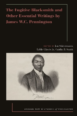 The Fugitive Blacksmith And Other Essential Writings By James Wc Pennington : Oxford New Histories of Philosophy - Jan Stievermann