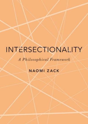 Intersectionality A Philosophical Framework : A Philosophical Framework - Naomi Zack