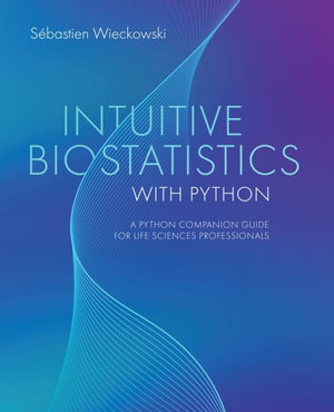 Intuitive Biostatistics with Python : A Python Companion Guide for Life Sciences Professionals - Sébastien Wieckowski