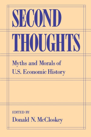 Second Thoughts : Myths and Morals of U.S. Economic History - Donald N. McCloskey
